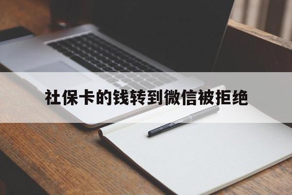 海盐最新社保卡的钱转到微信被拒绝方法分析(最方便真实的海盐社保卡转进去的钱转不出来了怎么办?方法)