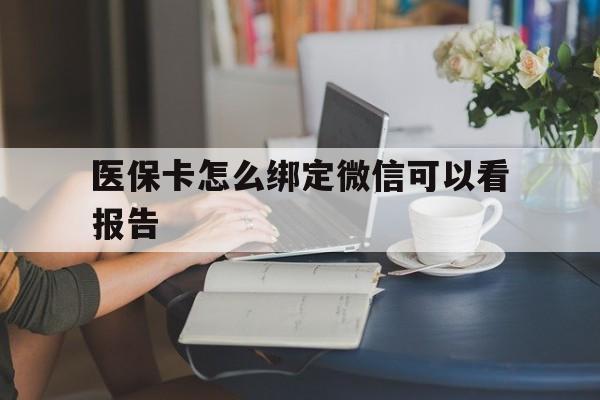 海盐最新医保卡怎么绑定微信可以看报告方法分析(最方便真实的海盐医保卡在微信哪里绑定方法)